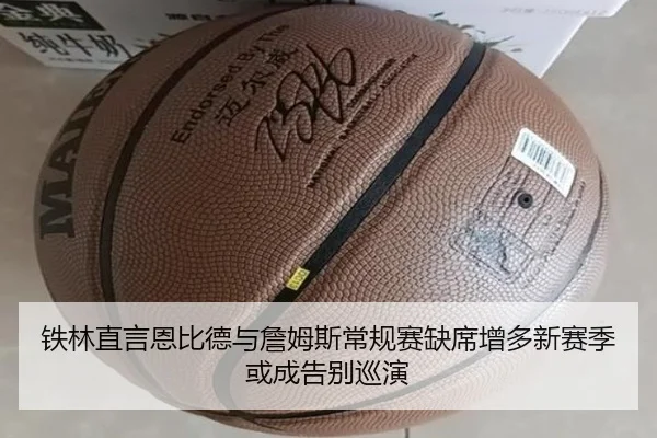铁林直言恩比德与詹姆斯常规赛缺席增多新赛季或成告别巡演