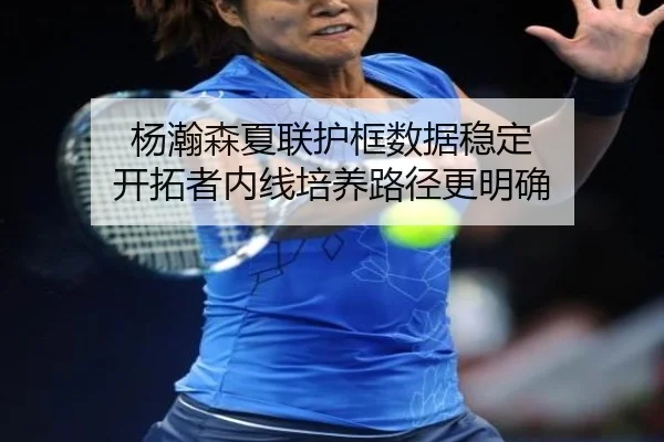 杨瀚森夏联护框数据稳定 开拓者内线培养路径更明确